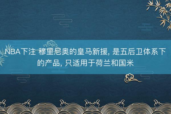 NBA下注 穆里尼奥的皇马新援， 是五后卫体系下的产品， 只适用于荷兰和国米